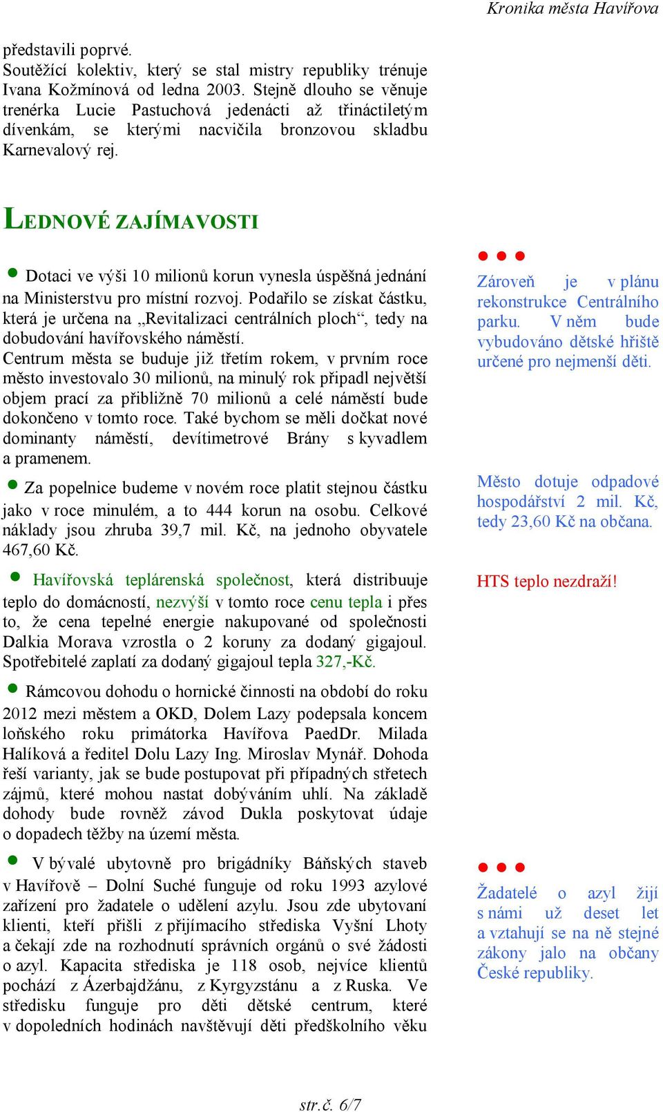 LEDNOVÉ ZAJÍMAVOSTI Dotaci ve výši 10 milionů korun vynesla úspěšná jednání na Ministerstvu pro místní rozvoj.