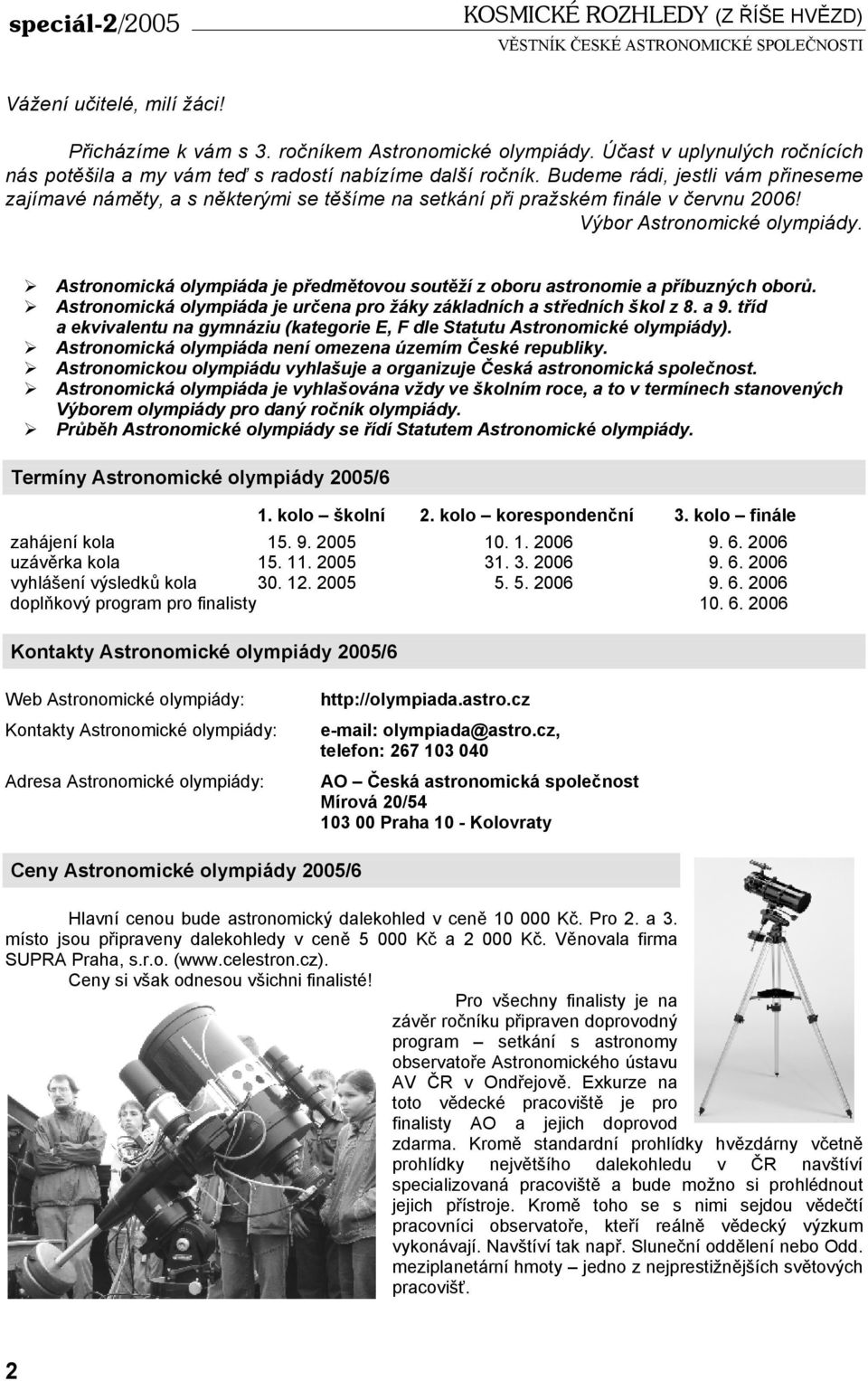 Budeme rádi, jestli vám přineseme zajímavé náměty, a s některými se těšíme na setkání při pražském finále v červnu 2006! Výbor Astronomické olympiády.