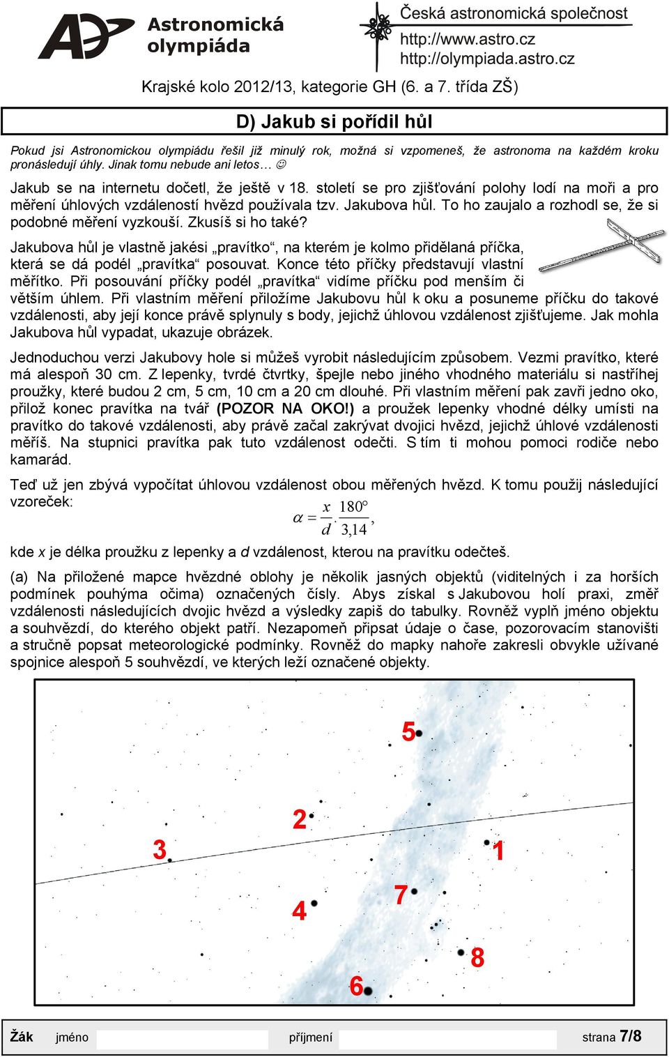 To ho zaujalo a rozhodl se, že si podobné měření vyzkouší. Zkusíš si ho také? Jakubova hůl je vlastně jakési pravítko, na kterém je kolmo přidělaná příčka, která se dá podél pravítka posouvat.