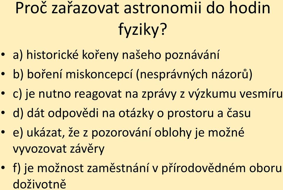 je nutno reagovat na zprávy z výzkumu vesmíru d) dát odpovědi na otázky o prostoru