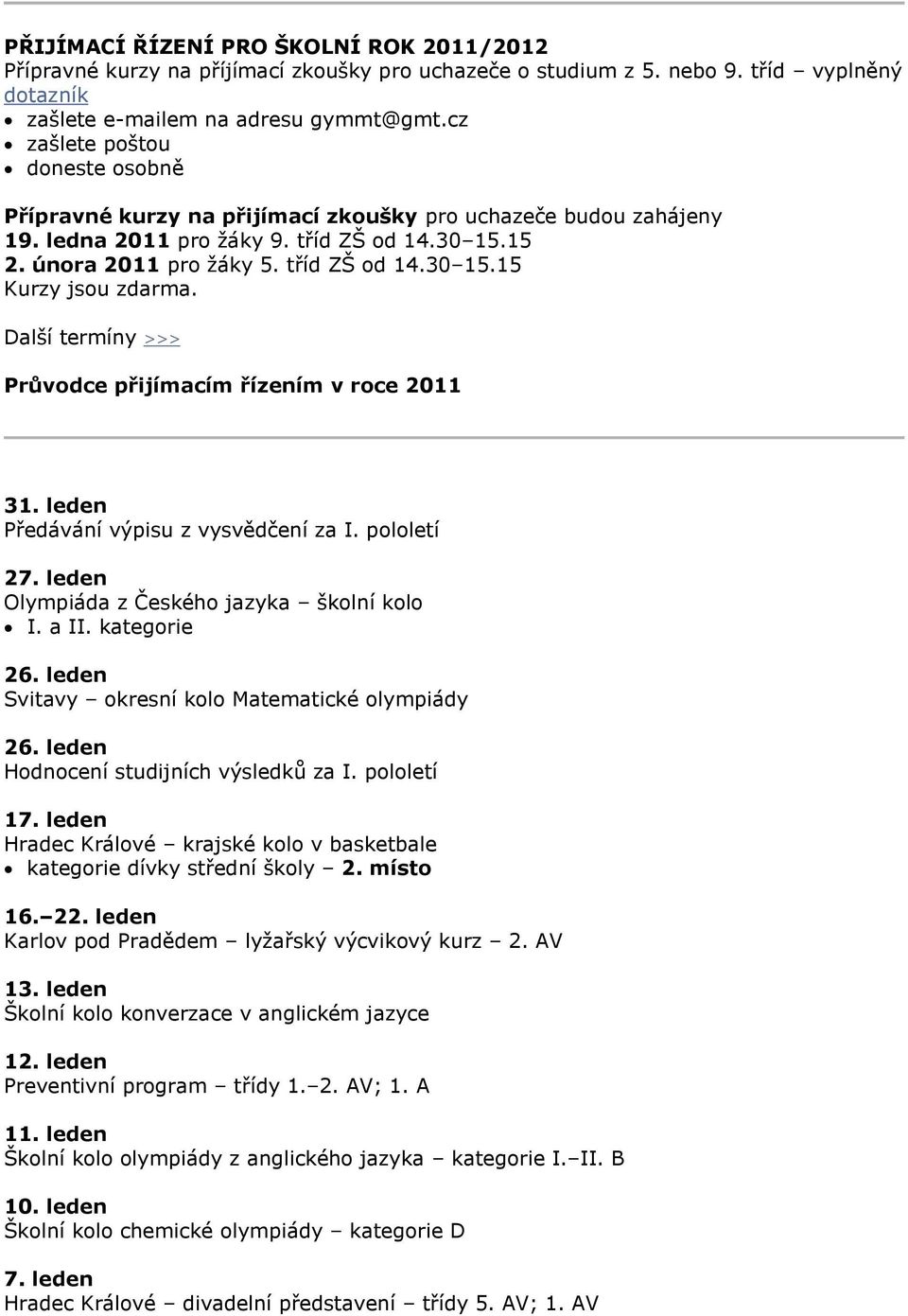 Další termíny >>> Průvodce přijímacím řízením v roce 2011 31. leden Předávání výpisu z vysvědčení za I. pololetí 27. leden Olympiáda z Českého jazyka školní kolo I. a II. kategorie 26.