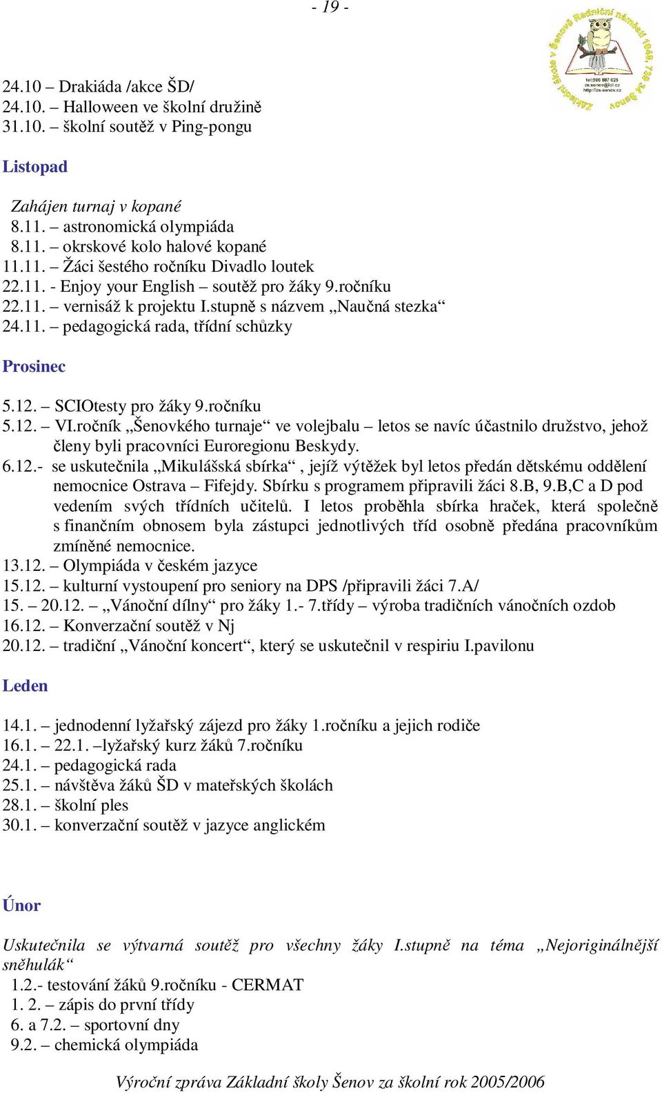 roník Šenovkého turnaje ve volejbalu letos se navíc úastnilo družstvo, jehož leny byli pracovníci Euroregionu Beskydy. 6.12.