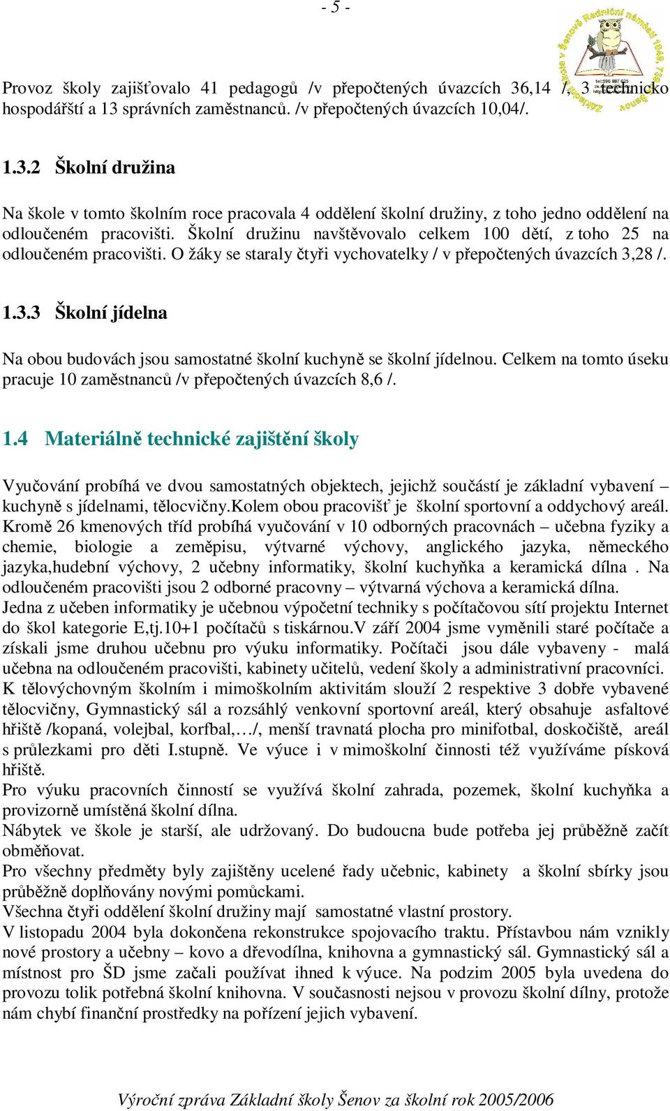 28 /. 1.3.3 Školní jídelna Na obou budovách jsou samostatné školní kuchyn se školní jídelnou. Celkem na tomto úseku pracuje 10 zamstnanc /v pepotených úvazcích 8,6 /. 1.4 Materiáln technické zajištní školy Vyuování probíhá ve dvou samostatných objektech, jejichž souástí je základní vybavení kuchyn s jídelnami, tlocviny.