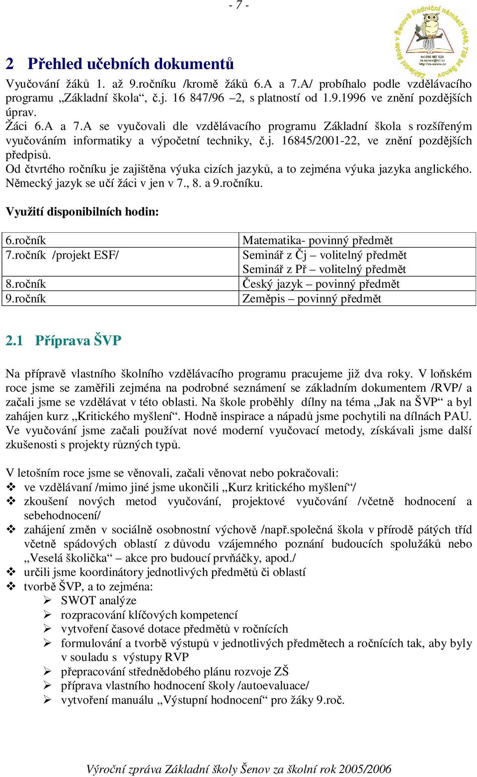 Od tvrtého roníku je zajištna výuka cizích jazyk, a to zejména výuka jazyka anglického. Nmecký jazyk se uí žáci v jen v 7., 8. a 9.roníku. Využití disponibilních hodin: 6.roník 7.