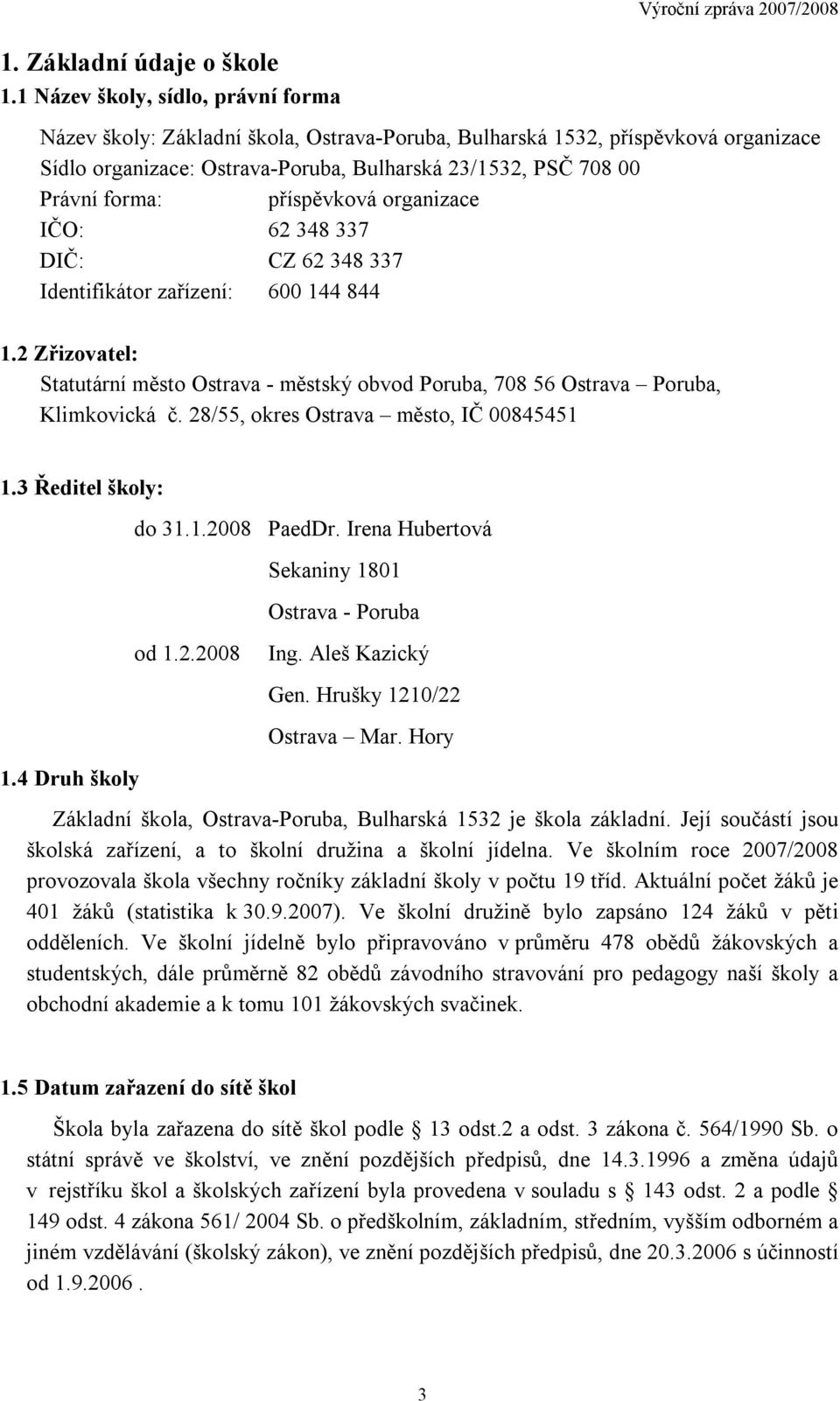 příspěvková organizace IČO: 62 348 337 DIČ: CZ 62 348 337 Identifikátor zařízení: 600 144 844 1.2 Zřizovatel: Statutární město Ostrava - městský obvod Poruba, 708 56 Ostrava Poruba, Klimkovická č.