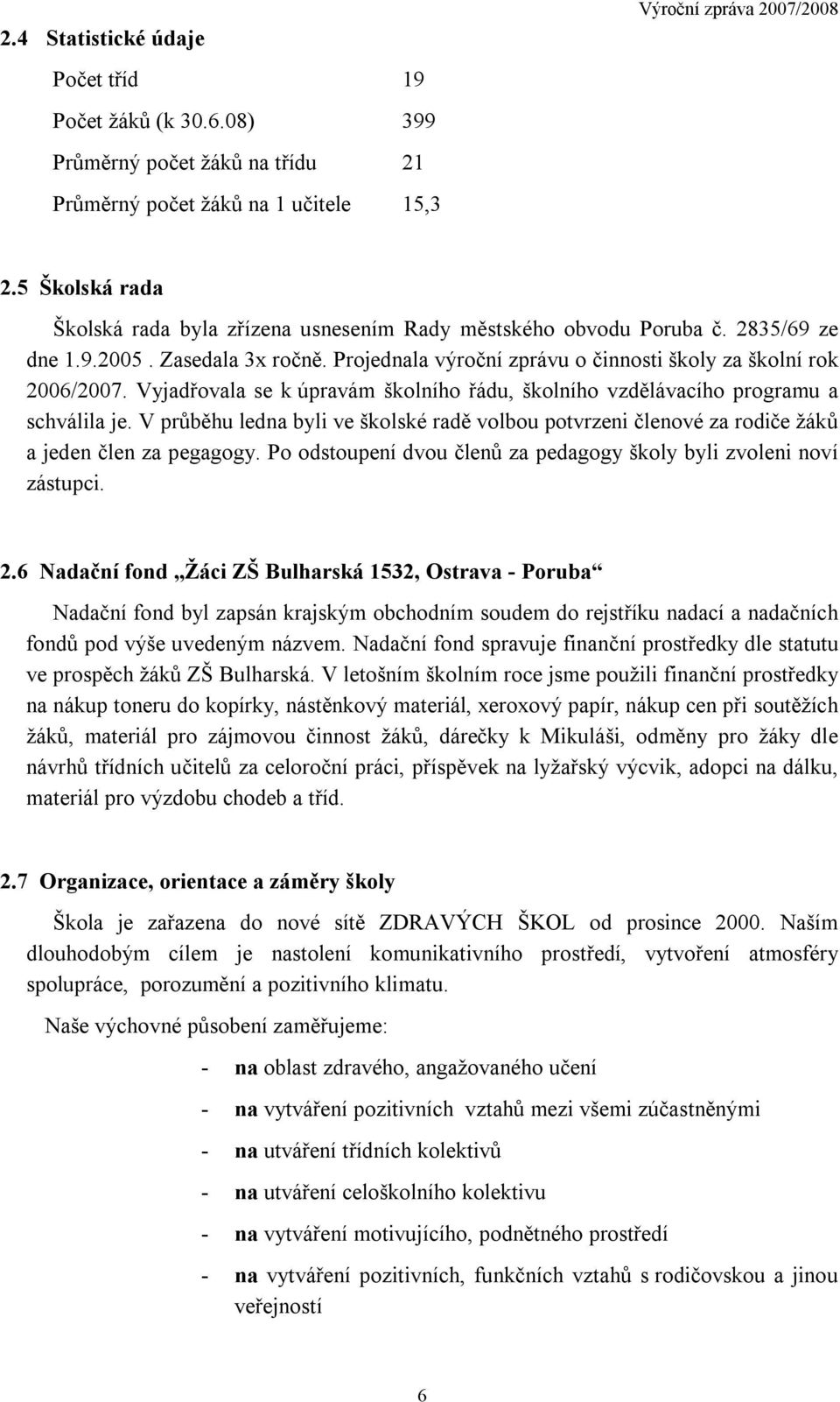 Vyjadřovala se k úpravám školního řádu, školního vzdělávacího programu a schválila je. V průběhu ledna byli ve školské radě volbou potvrzeni členové za rodiče žáků a jeden člen za pegagogy.