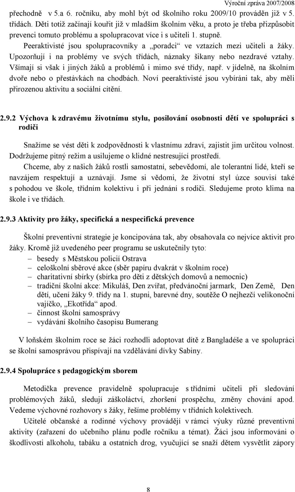 Peeraktivisté jsou spolupracovníky a poradci ve vztazích mezi učiteli a žáky. Upozorňují i na problémy ve svých třídách, náznaky šikany nebo nezdravé vztahy.