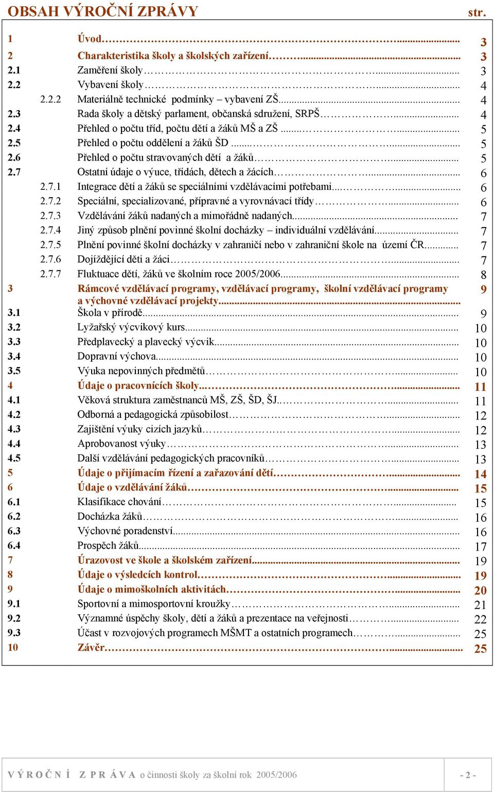 .. 6 2.7.1 Integrace dětí a žáků se speciálními vzdělávacími potřebami...... 6 2.7.2 Speciální, specializované, přípravné a vyrovnávací třídy... 6 2.7.3 Vzdělávání žáků nadaných a mimořádně nadaných.