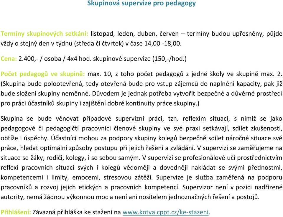 (Skupina bude pltevřená, tedy tevřená bude pr vstup zájemců d naplnění kapacity, pak již bude slžení skupiny neměnné.