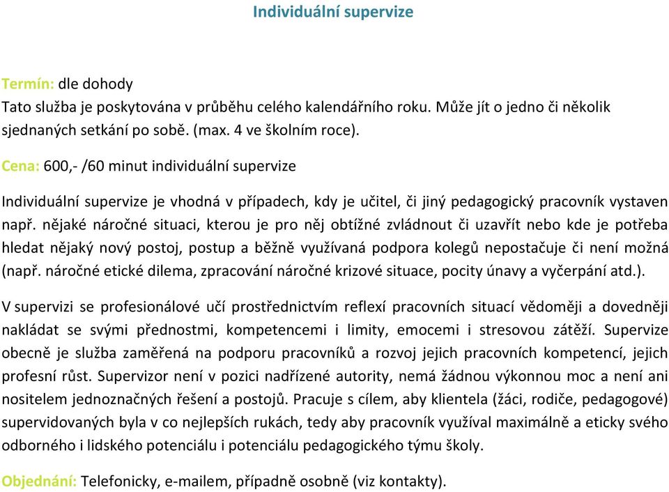 nějaké nárčné situaci, kteru je pr něj btížné zvládnut či uzavřít neb kde je ptřeba hledat nějaký nvý pstj, pstup a běžně využívaná pdpra klegů nepstačuje či není mžná (např.