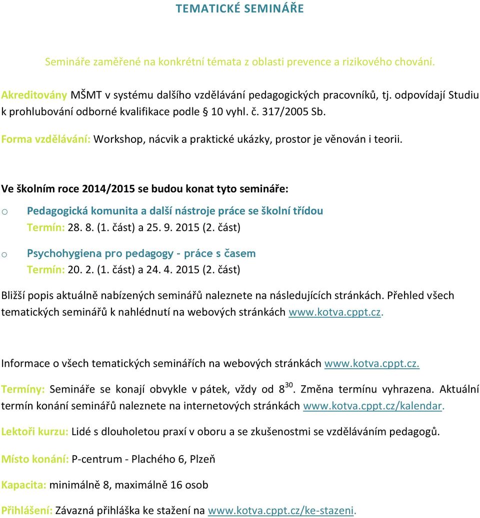 Ve šklním rce 2014/2015 se budu knat tyt semináře: Pedaggická kmunita a další nástrje práce se šklní třídu Termín: 28. 8. (1. část) a 25. 9. 2015 (2.