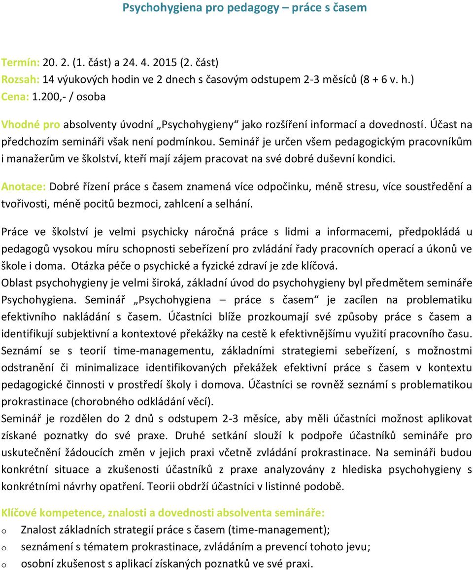 Seminář je určen všem pedaggickým pracvníkům i manažerům ve šklství, kteří mají zájem pracvat na své dbré duševní kndici.