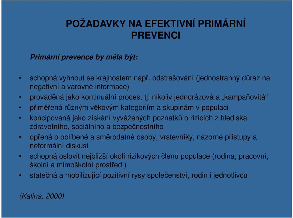 nikoliv jednorázová a kampaňovitá přiměřená různým věkovým kategoriím a skupinám v populaci koncipovaná jako získání vyvážených poznatků o rizicích z hlediska zdravotního,