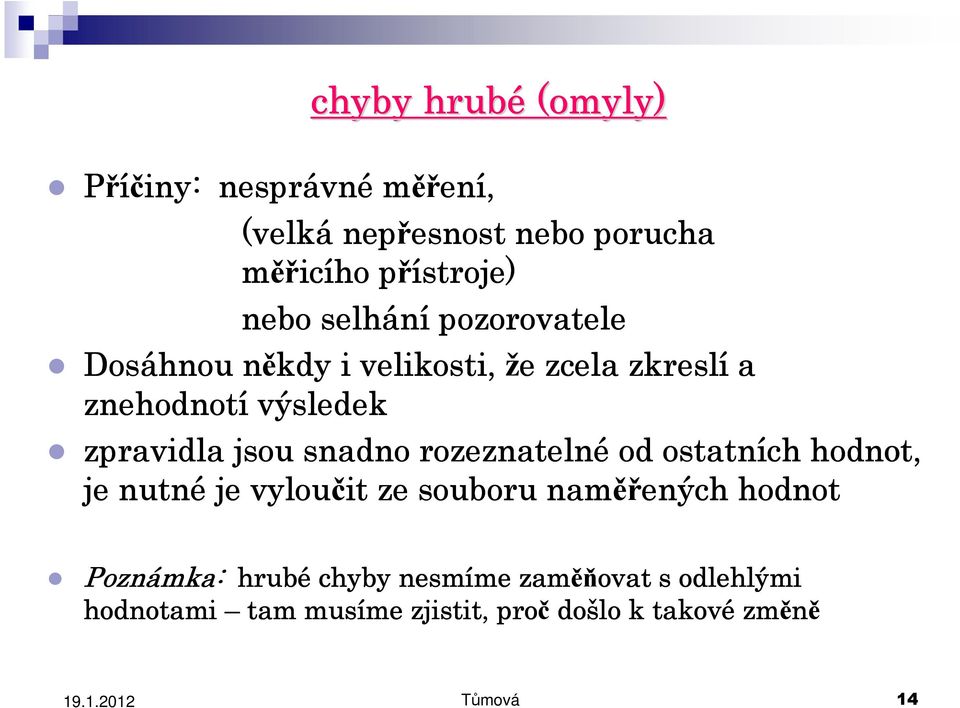 jsou snadno rozeznatelné od ostatních hodnot, je nutné je vyloučit ze souboru naměřených hodnot Poznámka: hrubé