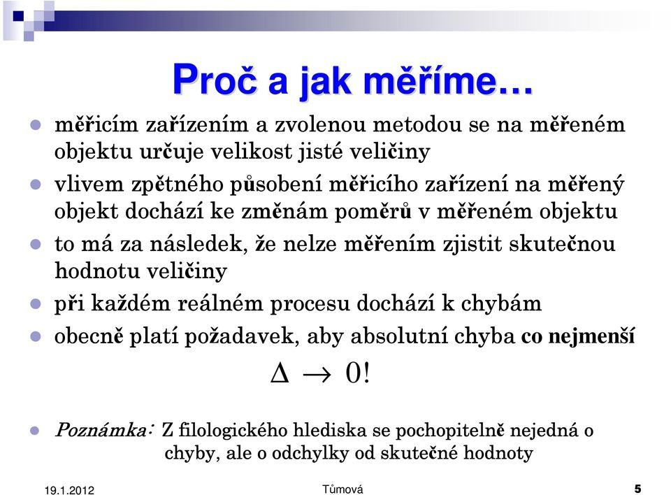 nelze měřen ením zjistit skutečnou hodnotu veličiny iny při každém reáln lném procesu dochází k chybám obecně platí požadavek, aby