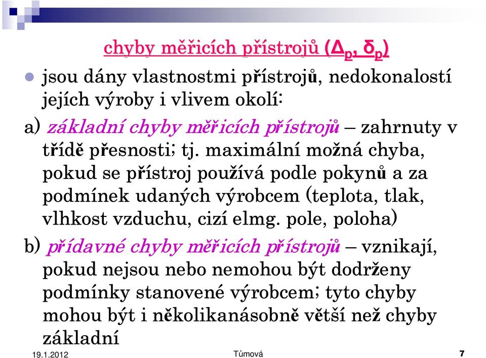 maximáln lní možná chyba, pokud se přístroj používá podle pokynů a za podmínek udaných výrobcem (teplota, tlak, vlhkost vzduchu, cizí elmg.