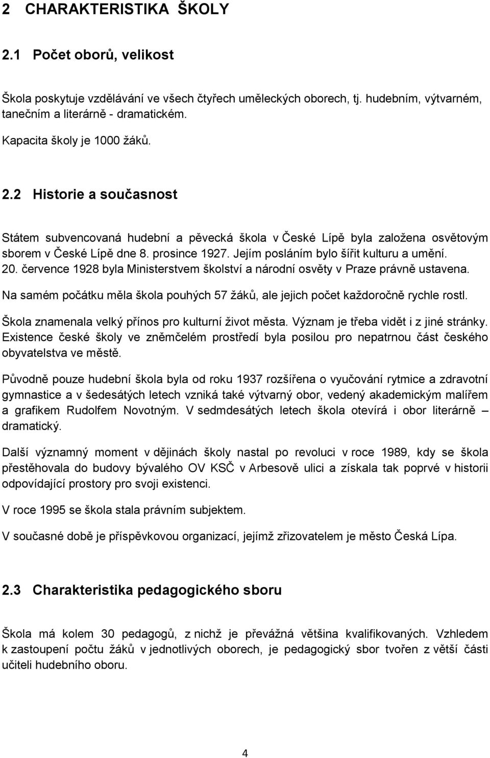 Jejím posláním bylo šířit kulturu a umění. 20. července 1928 byla Ministerstvem školství a národní osvěty v Praze právně ustavena.