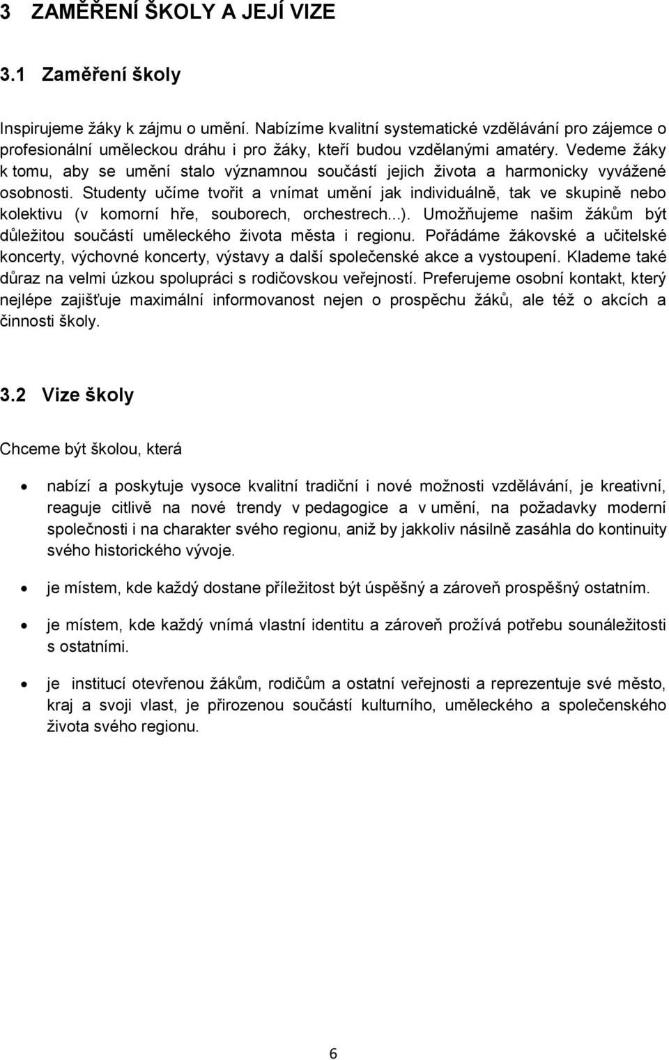 Vedeme žáky k tomu, aby se umění stalo významnou součástí jejich života a harmonicky vyvážené osobnosti.