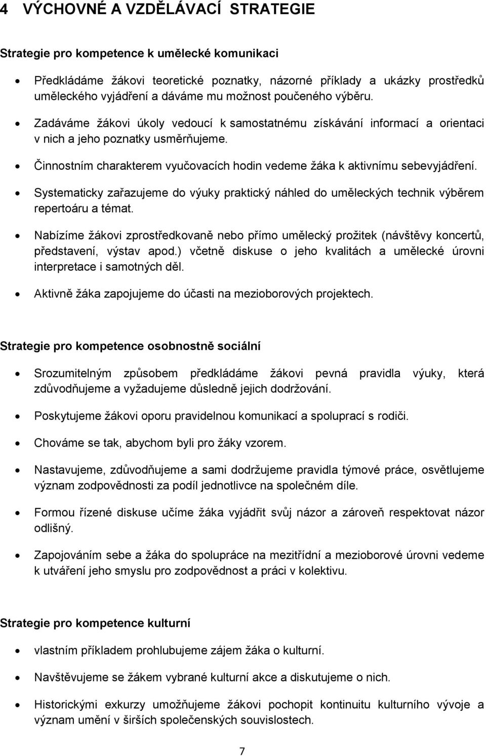 Činnostním charakterem vyučovacích hodin vedeme žáka k aktivnímu sebevyjádření. Systematicky zařazujeme do výuky praktický náhled do uměleckých technik výběrem repertoáru a témat.