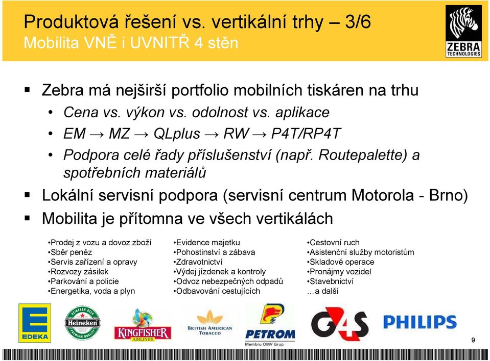 Routepalette) a spotřebních materiálů Lokální servisní podpora (servisní centrum Motorola - Brno) Mobilita je přítomna ve všech vertikálách Prodej z vozu a dovoz zboží Sběr peněz