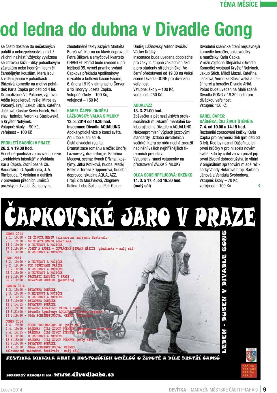 Dramatizace: Vít Pokorný, výprava: Adéla Kapellerová, režie: Miroslav Pokorný. Hrají: Jakub Stich, Kateřina Jačková, Gustav Kevin Hašek, Vratislav Hadraba, Veronika Stasiowská, a Kryštof Nohýnek.