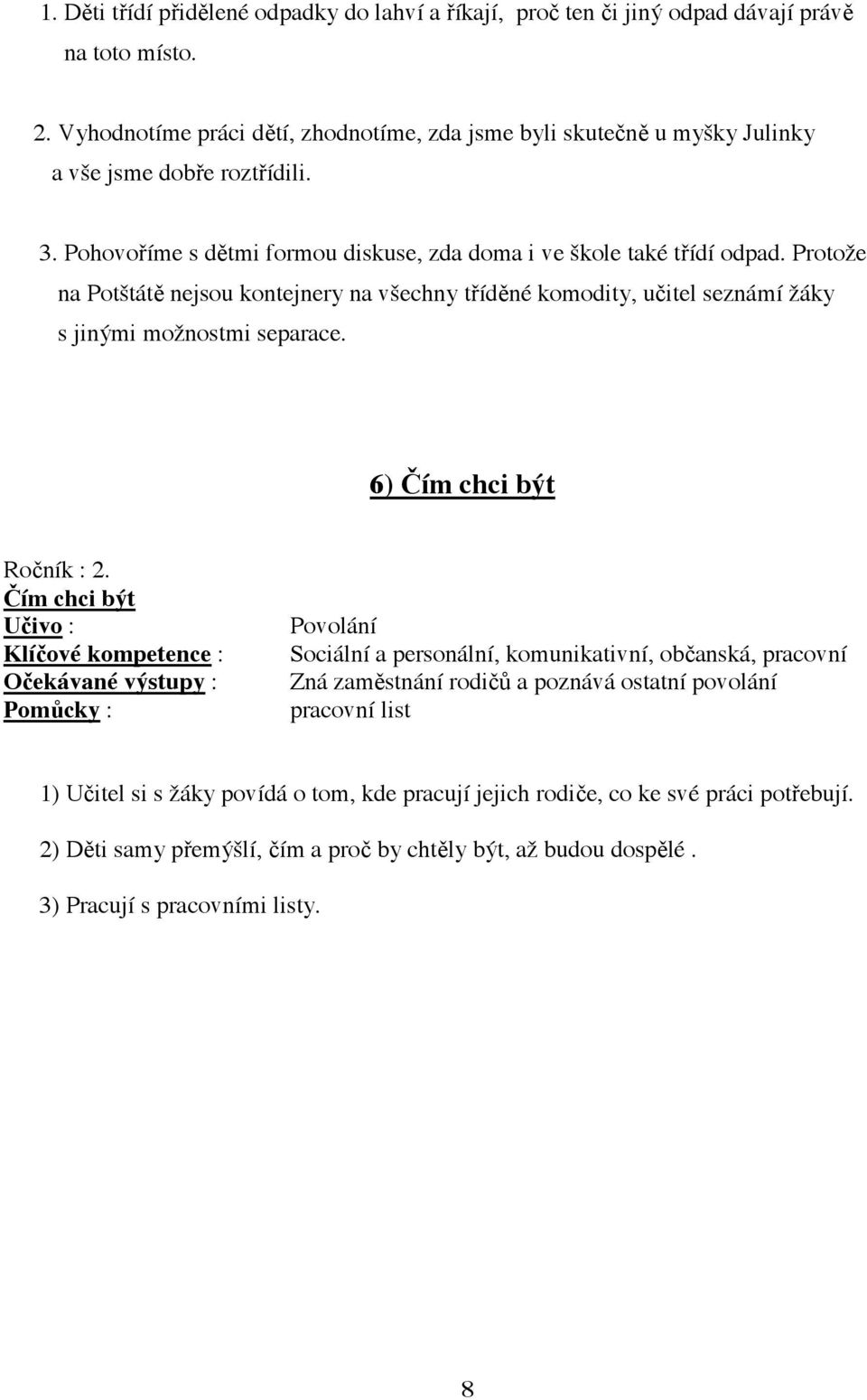 Protože na Potštát nejsou kontejnery na všechny t íd né komodity, u itel seznámí žáky s jinými možnostmi separace. 6) ím chci být Ro ník : 2.