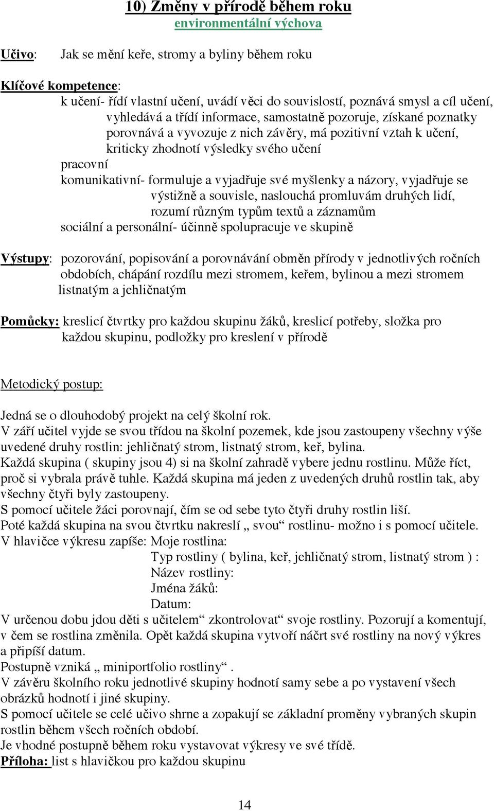 komunikativní- formuluje a vyjad uje své myšlenky a názory, vyjad uje se výstižn a souvisle, naslouchá promluvám druhých lidí, rozumí r zným typ m text a záznam m sociální a personální- ú inn