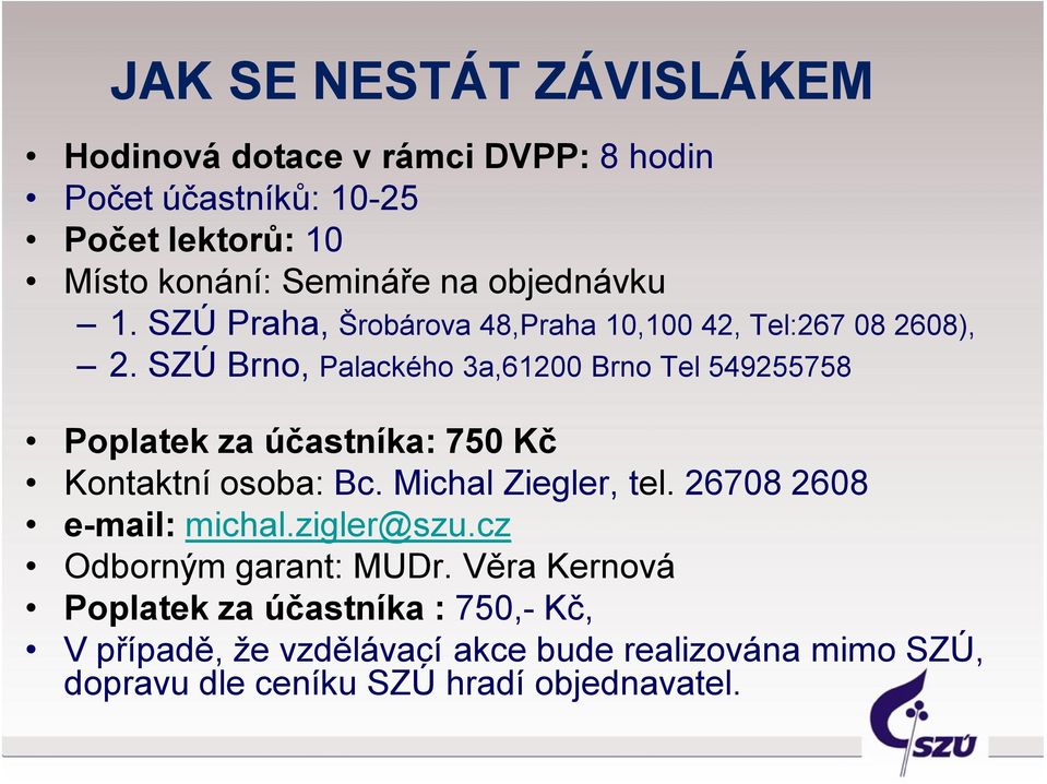 SZÚ Brno, Palackého 3a,61200 Brno Tel 549255758 Poplatek za účastníka: 750 Kč Kontaktní osoba: Bc. Michal Ziegler, tel.