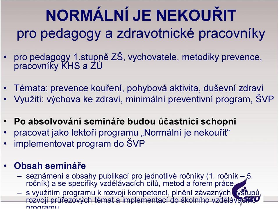 preventivní program, ŠVP Po absolvování semináře budou účastníci schopni pracovat jako lektoři programu Normální je nekouřit implementovat program do ŠVP Obsah semináře