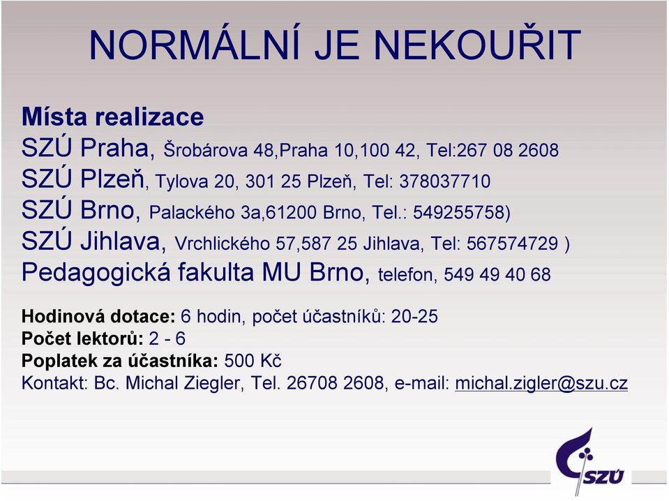 : 549255758) SZÚ Jihlava, Vrchlického 57,587 25 Jihlava, Tel: 567574729 ) Pedagogická fakulta MU Brno, telefon, 549 49