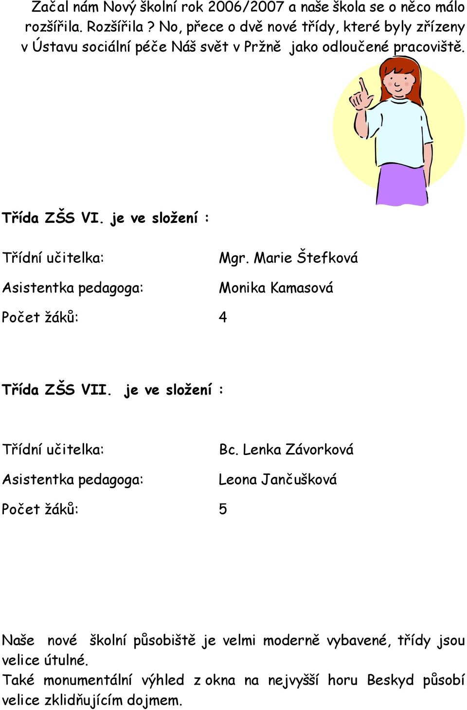 je ve složení : Třídní učitelka: Asistentka pedagoga: Mgr. Marie Štefková Monika Kamasová Počet žáků: 4 Třída ZŠS VII.