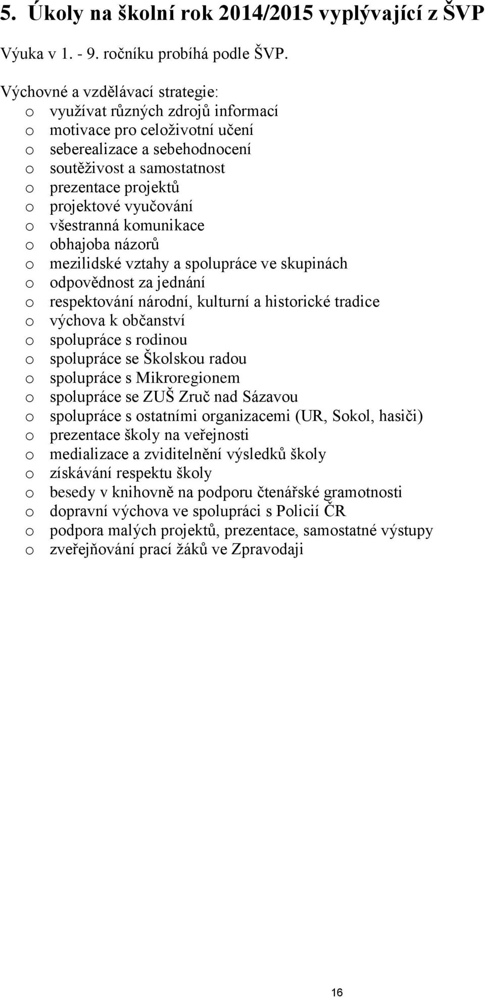 vyučování o všestranná komunikace o obhajoba názorů o mezilidské vztahy a spolupráce ve skupinách o odpovědnost za jednání o respektování národní, kulturní a historické tradice o výchova k občanství