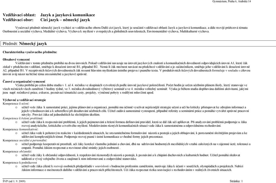 Předmět: Německý jazyk Charakteristika vyučovacího předmětu: Obsahové vymezení Vzdělávání v tomto předmětu probíhá na dvou úrovních.