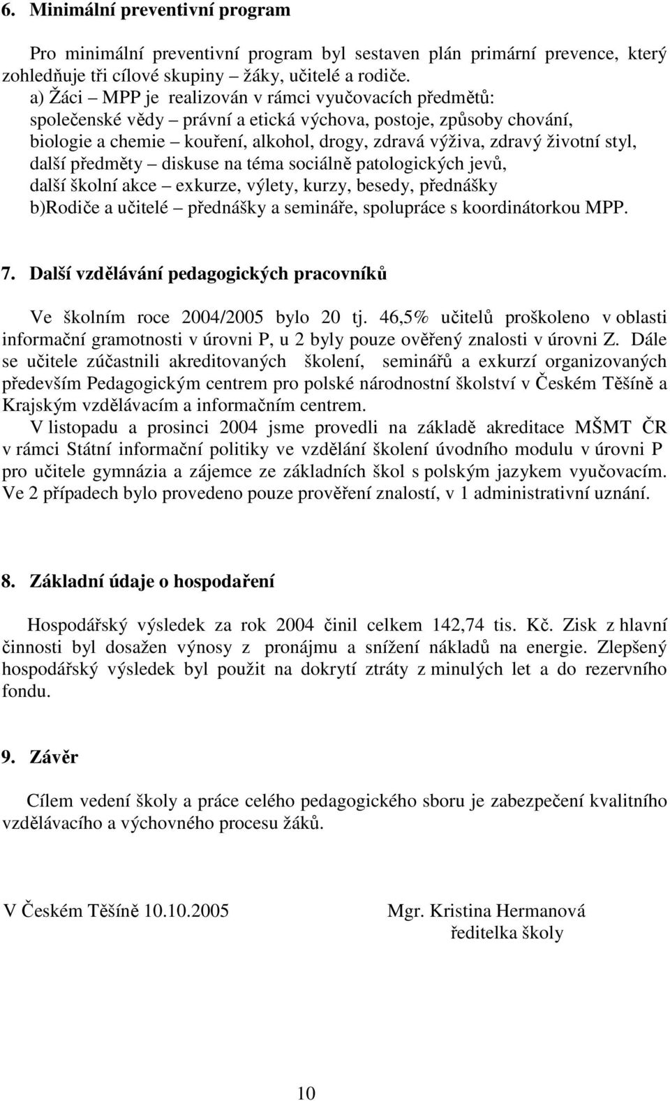 styl, další předměty diskuse na téma sociálně patologických jevů, další školní akce ekurze, výlety, kurzy, besedy, přednášky b)rodiče a učitelé přednášky a semináře, spolupráce s koordinátorkou MPP.