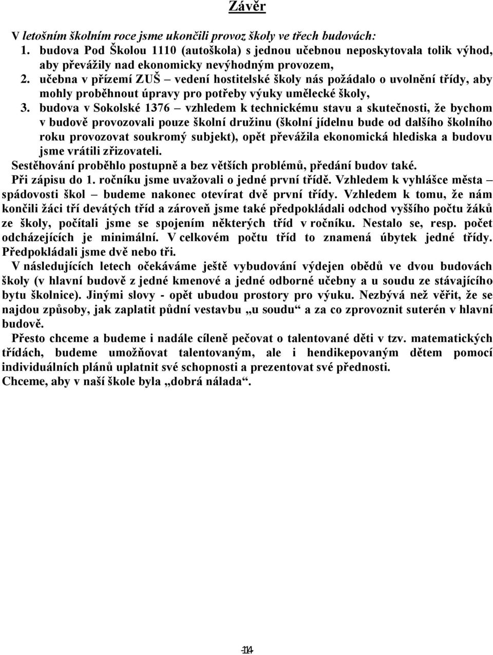 učebna v přízemí ZUŠ vedení hostitelské školy nás požádalo o uvolnění třídy, aby mohly proběhnout úpravy pro potřeby výuky umělecké školy, 3.