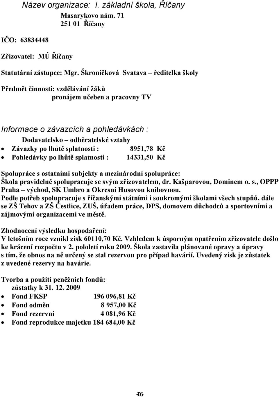 : 8951,78 Kč Pohledávky po lhůtě splatnosti : 14331,50 Kč Spolupráce s ostatními subjekty a mezinárodní spolupráce: Škola pravidelně spolupracuje se svým zřizovatelem, dr. Kašparovou, Dominem o. s., OPPP Praha východ, SK Umbro a Okresní Husovou knihovnou.