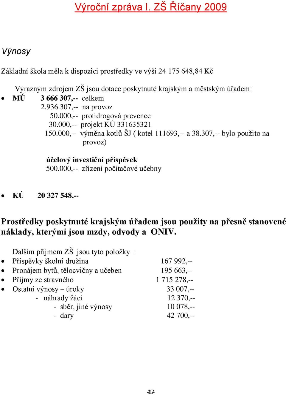 307,-- na provoz 50.000,-- protidrogová prevence 30.000,-- projekt KÚ 331635321 150.000,-- výměna kotlů ŠJ ( kotel 111693,-- a 38.307,-- bylo použito na provoz) účelový investiční příspěvek 500.