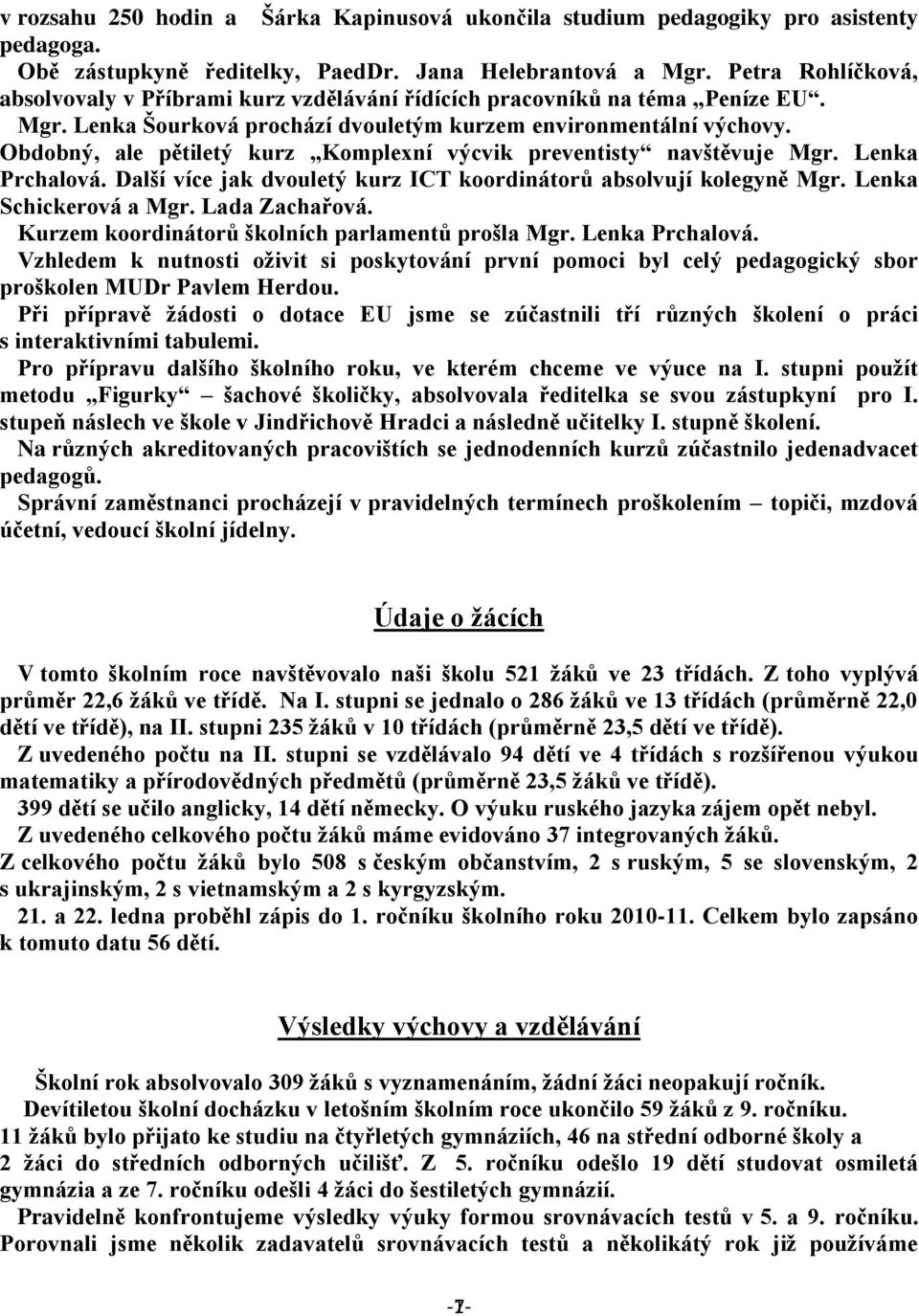 Obdobný, ale pětiletý kurz Komplexní výcvik preventisty navštěvuje Mgr. Lenka Prchalová. Další více jak dvouletý kurz ICT koordinátorů absolvují kolegyně Mgr. Lenka Schickerová a Mgr. Lada Zachařová.