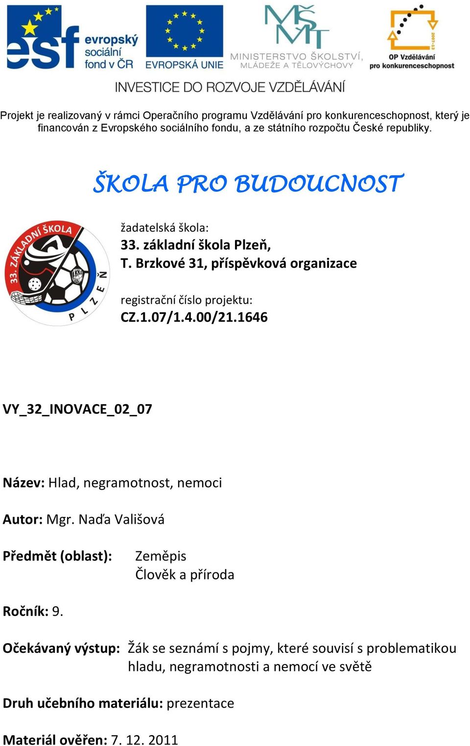 problematikou hladu, negramotnosti a nemocí ve světě Druh