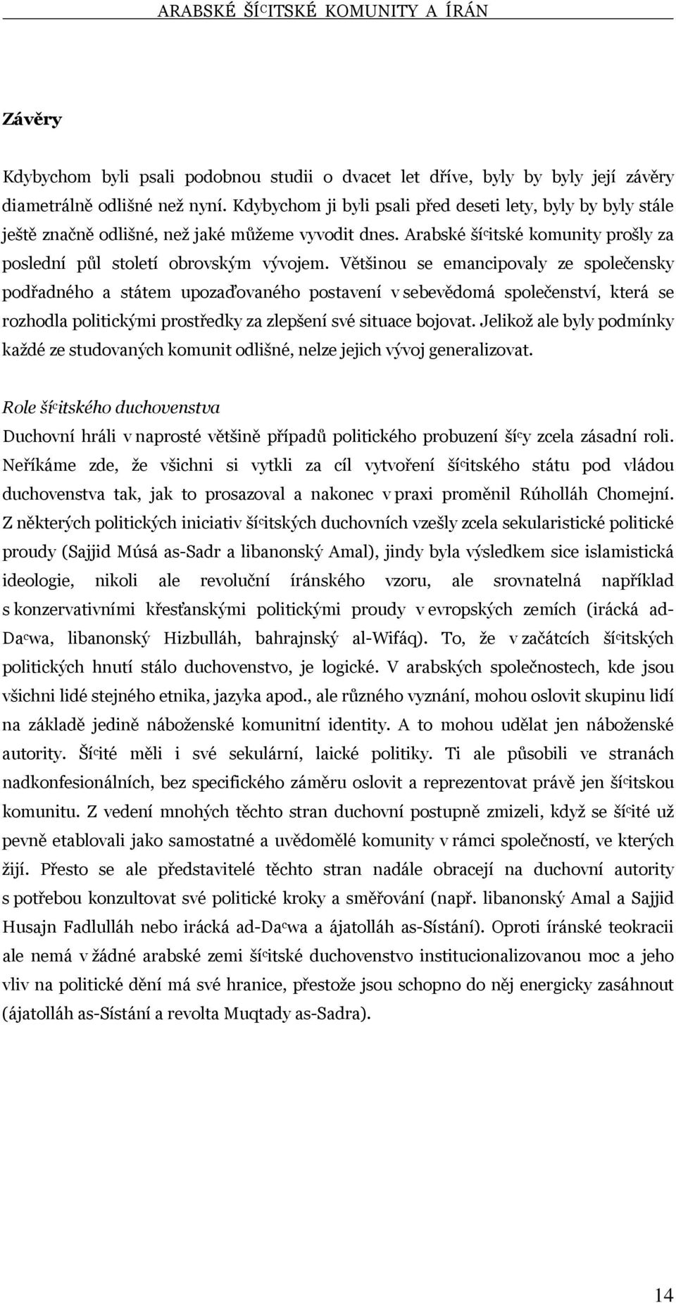 Většinou se emancipovaly ze společensky podřadného a státem upozaďovaného postavení v sebevědomá společenství, která se rozhodla politickými prostředky za zlepšení své situace bojovat.