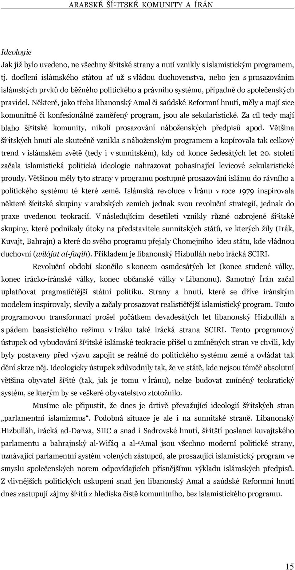 Některé, jako třeba libanonský Amal či saúdské Reformní hnutí, měly a mají sice komunitně či konfesionálně zaměřený program, jsou ale sekularistické.