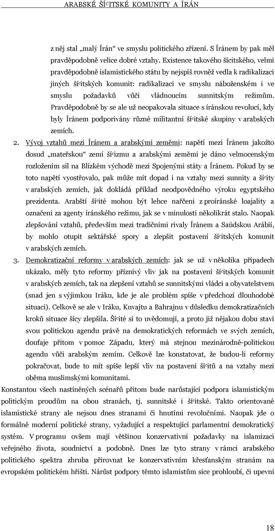 vůči vládnoucím sunnitským režimům. Pravděpodobně by se ale už neopakovala situace s íránskou revolucí, kdy byly Íránem podporivány různé militantní ší c itské skupiny v arabských zemích. 2.