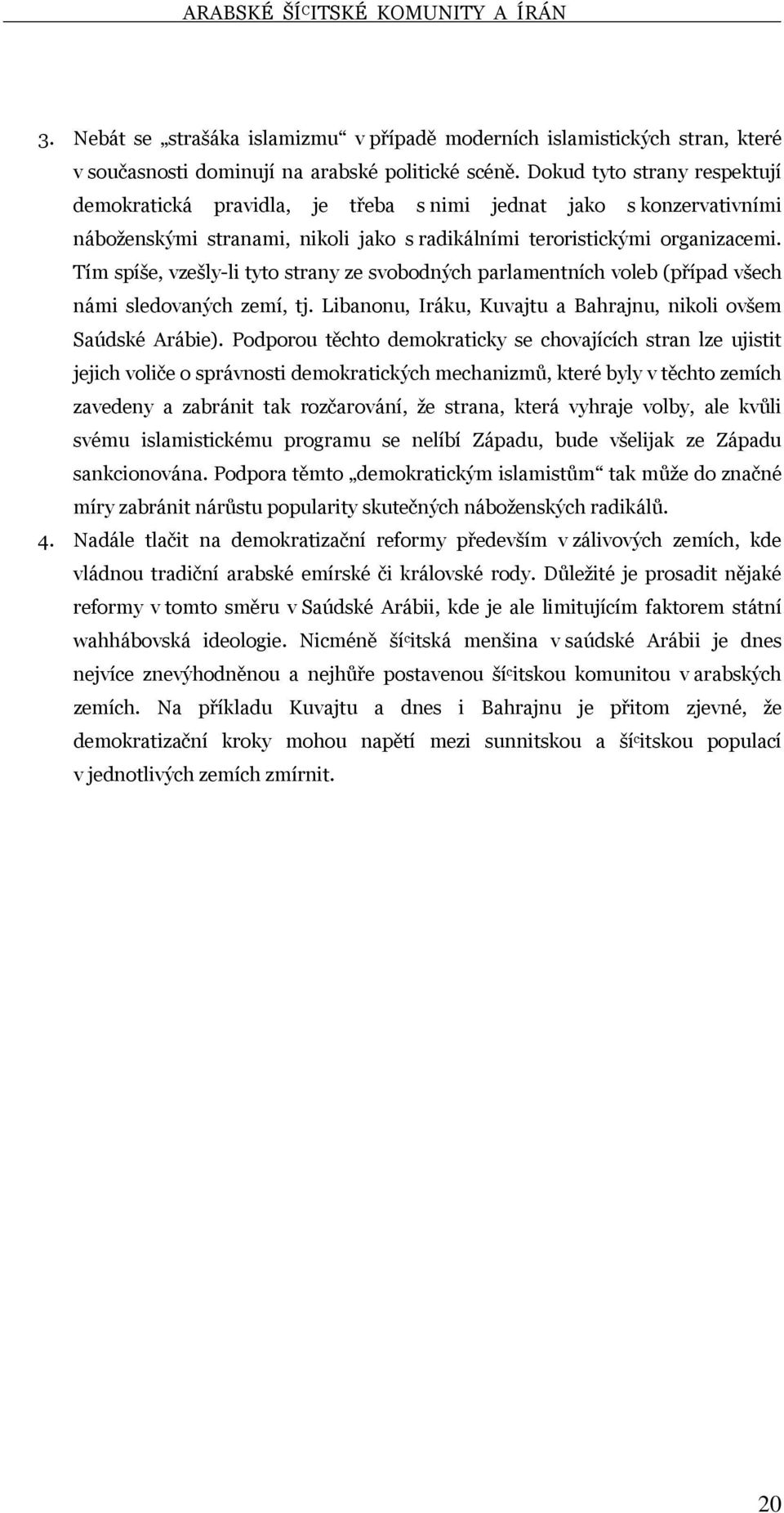 Tím spíše, vzešly-li tyto strany ze svobodných parlamentních voleb (případ všech námi sledovaných zemí, tj. Libanonu, Iráku, Kuvajtu a Bahrajnu, nikoli ovšem Saúdské Arábie).