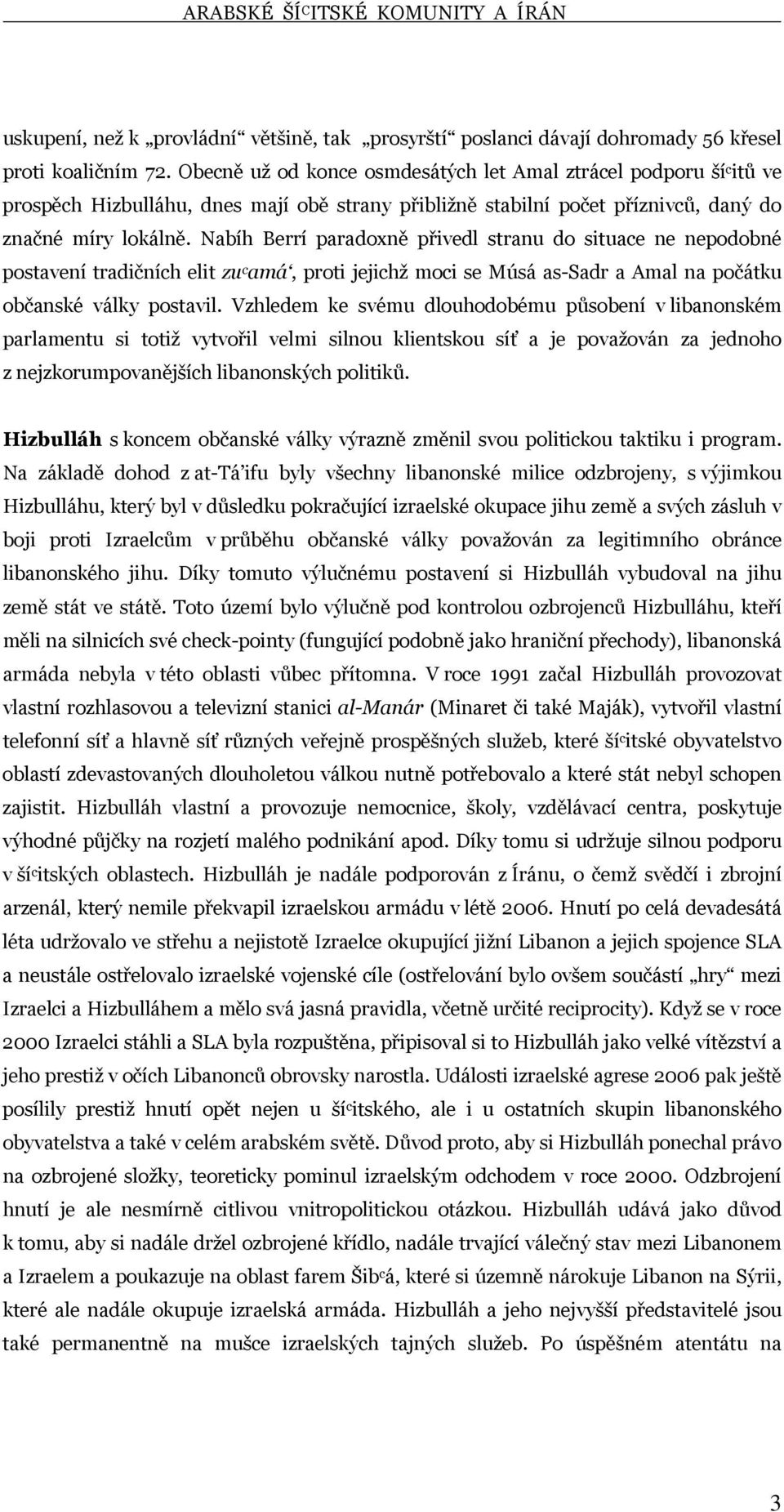 Nabíh Berrí paradoxně přivedl stranu do situace ne nepodobné postavení tradičních elit zu c amá, proti jejichž moci se Músá as-sadr a Amal na počátku občanské války postavil.