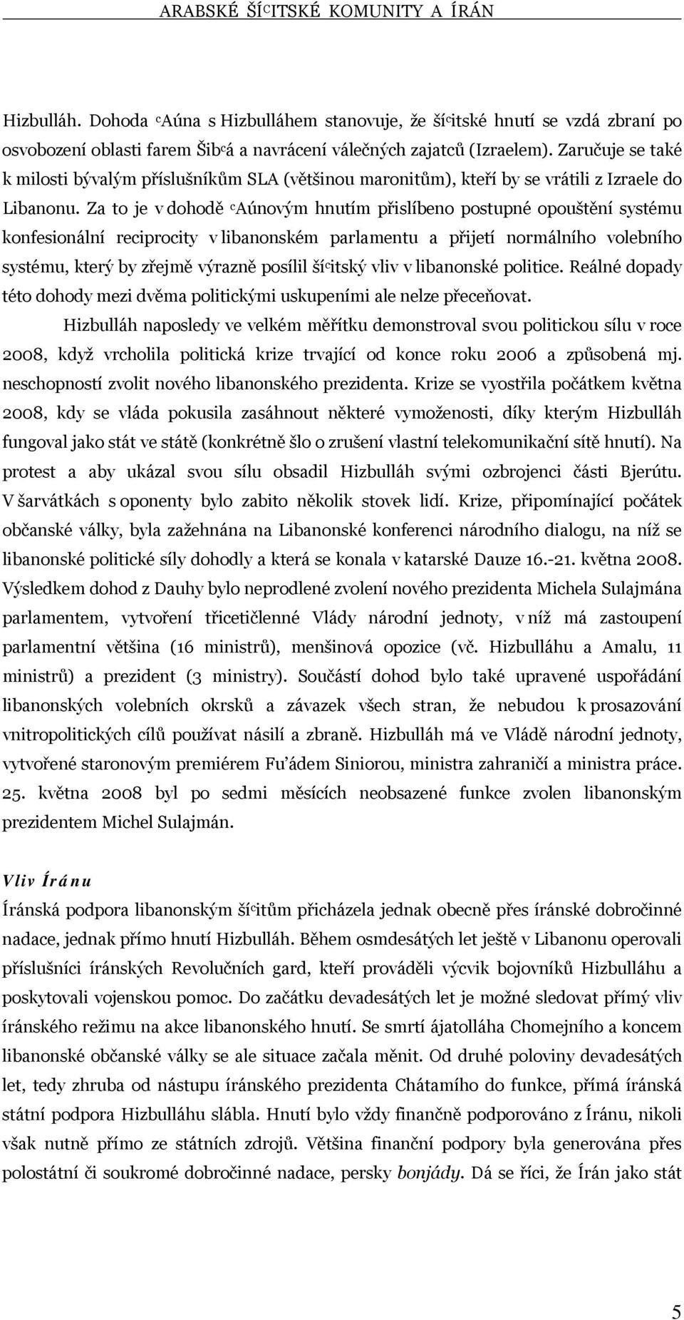 Za to je v dohodě c Aúnovým hnutím přislíbeno postupné opouštění systému konfesionální reciprocity v libanonském parlamentu a přijetí normálního volebního systému, který by zřejmě výrazně posílil ší