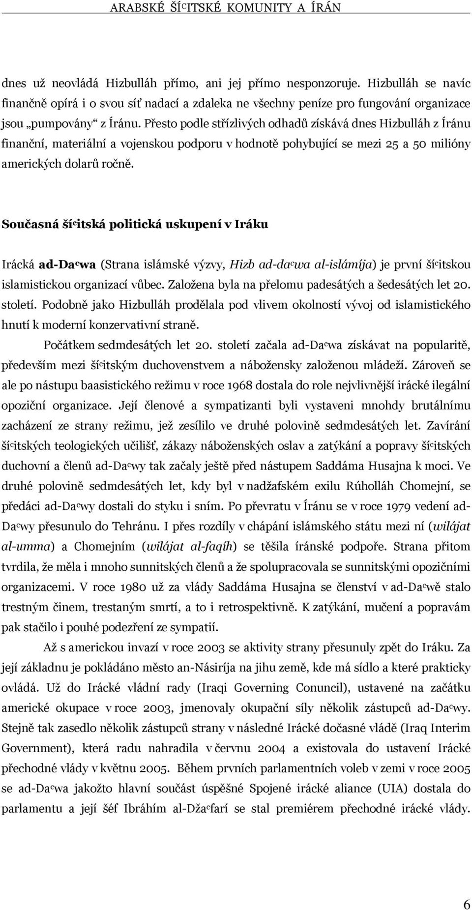 Současná ší c itská politická uskupení v Iráku Irácká ad-da c wa (Strana islámské výzvy, Hizb ad-da c wa al-islámíja) je první ší c itskou islamistickou organizací vůbec.