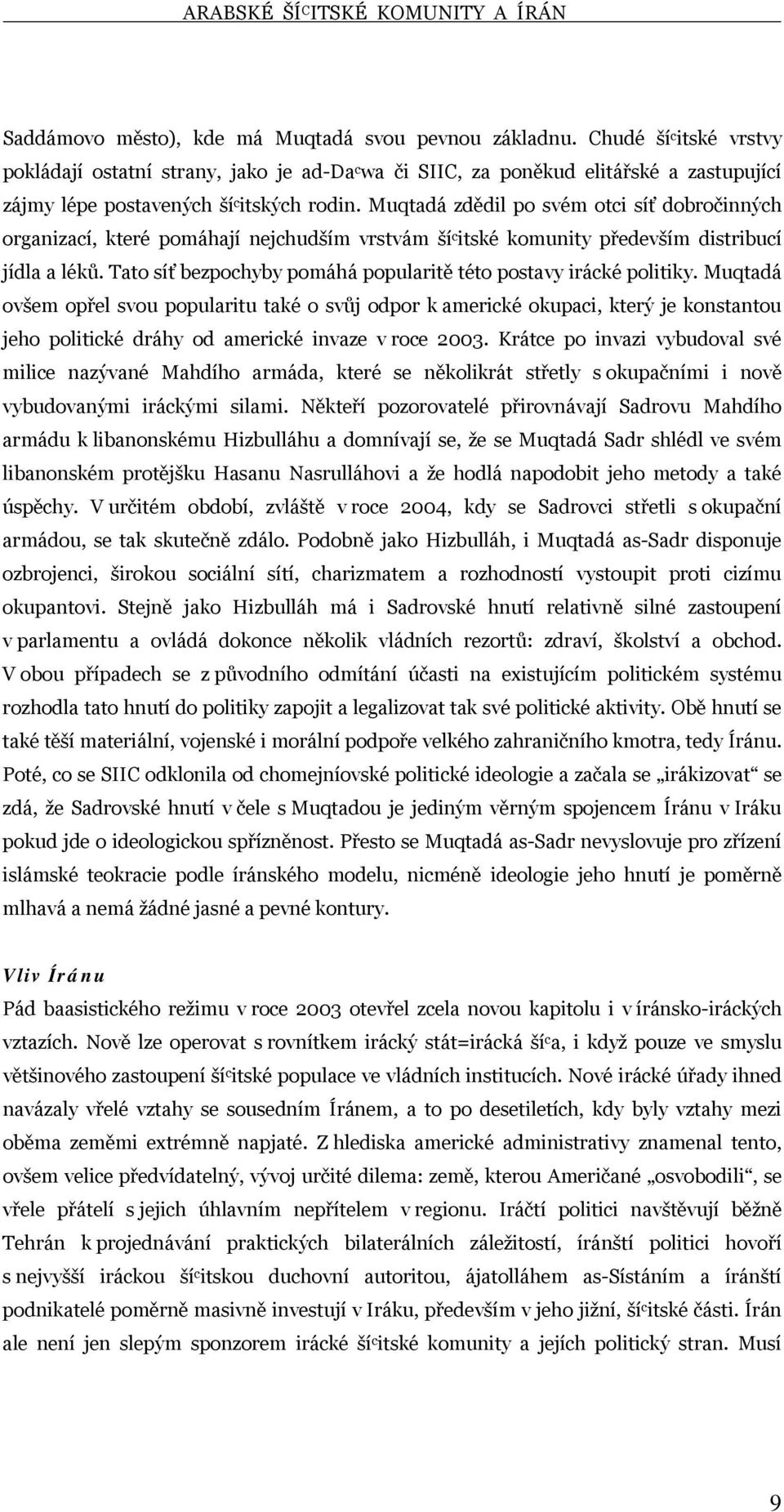 Muqtadá zdědil po svém otci síť dobročinných organizací, které pomáhají nejchudším vrstvám ší c itské komunity především distribucí jídla a léků.