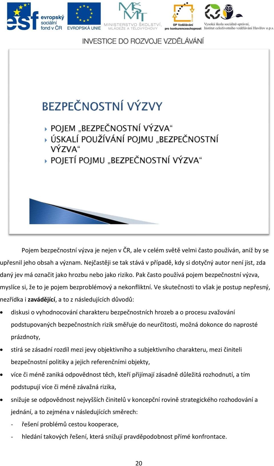 Pak často používá pojem bezpečnostní výzva, myslíce si, že to je pojem bezproblémový a nekonfliktní.