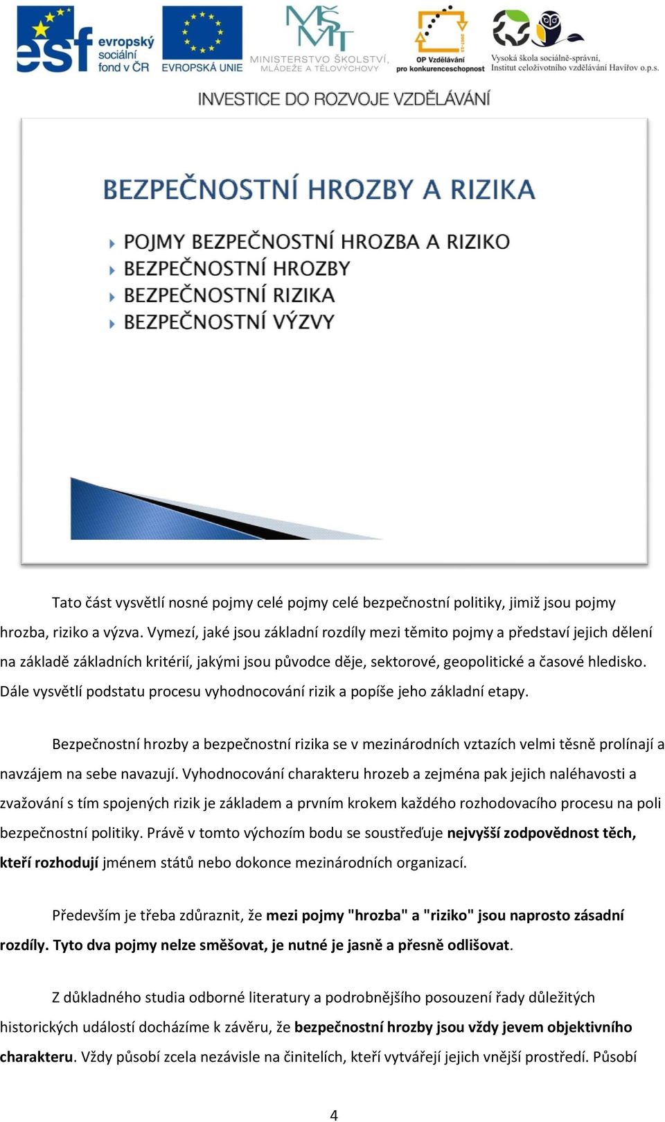 Dále vysvětlí podstatu procesu vyhodnocování rizik a popíše jeho základní etapy.