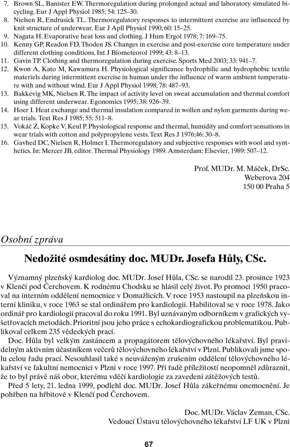 J Hum Ergol 1978; 7: 169 75. 10. Kenny GP, Readon FD, Thoden JS. Changes in exercise and post-exercise core temperature under different clothing conditions. Int J Biometeorol 1999; 43: 8 13. 11.